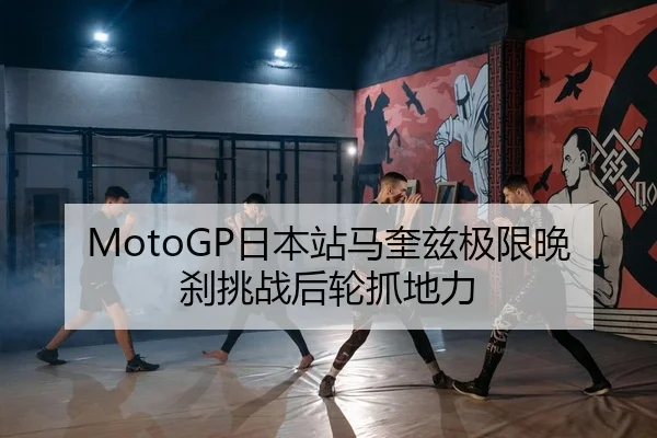 MotoGP日本站马奎兹极限晚刹挑战后轮抓地力